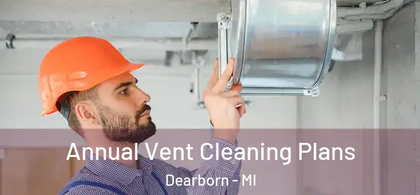  Annual Vent Cleaning Plans Dearborn - MI