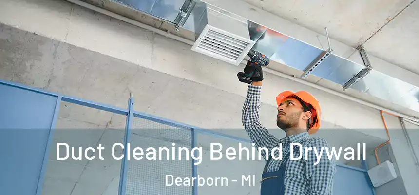 Duct Cleaning Behind Drywall Dearborn - MI
