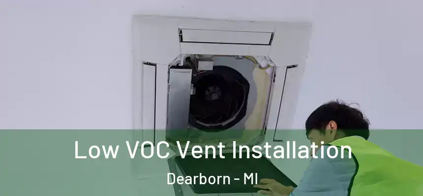  Low VOC Vent Installation Dearborn - MI