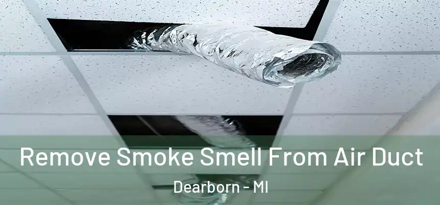 Remove Smoke Smell From Air Duct Dearborn - MI