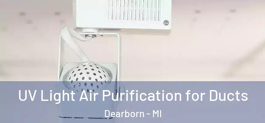 UV Light Air Purification for Ducts Dearborn - MI